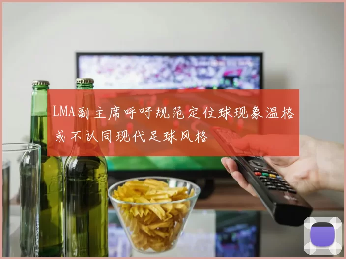 LMA副主席呼吁规范定位球现象温格或不认同现代足球风格