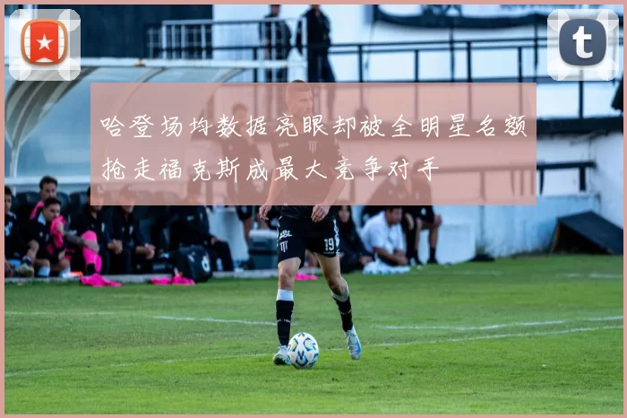 哈登场均数据亮眼却被全明星名额抢走福克斯成最大竞争对手